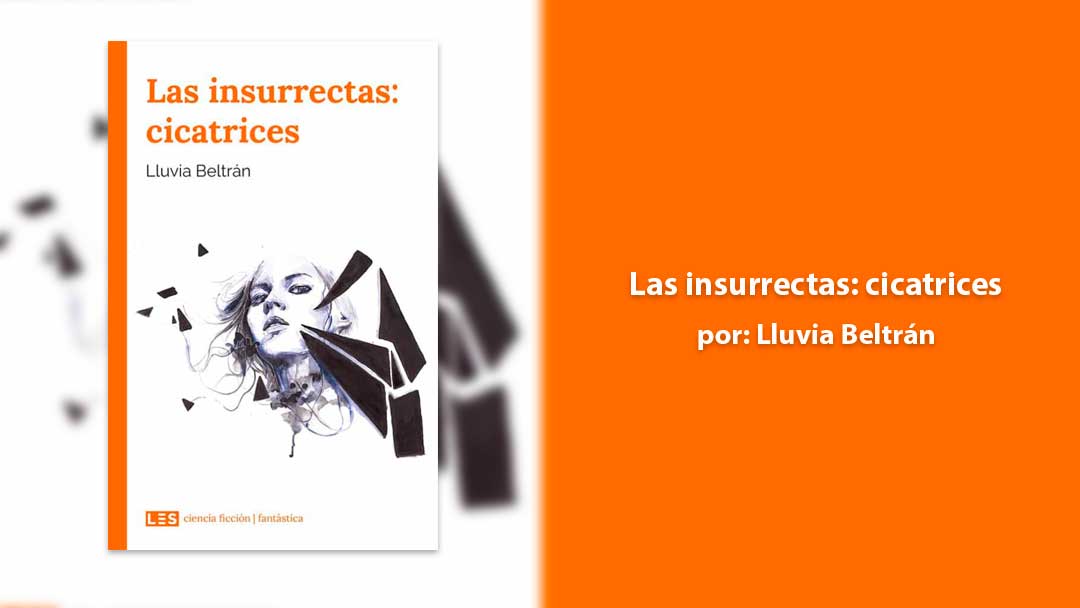 Las insurrectas: cicatrices una distopía llena de aventuras y algún romance